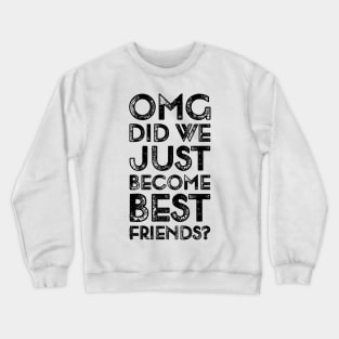 Funyy Saying OMG Did We Just Become Best Friends Crewneck Sweatshirt